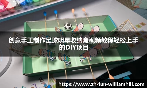 创意手工制作足球明星收纳盒视频教程轻松上手的DIY项目